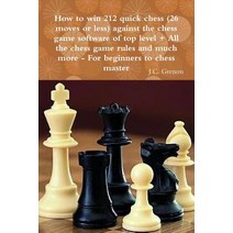 How to Win 212 Quick Chess (26 Moves or Less) Against the High Chess Software + All the Chess Rules and Much More Paperback, Lulu.com