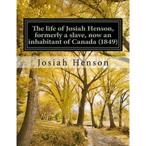 The Life of Josiah Henson Formerly a Slave Now an Inhabitant of Canada (1849): Narrated by Himself, Createspace Independent Publishing Platform