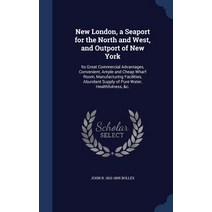 New London a Seaport for the North and West and Outport of New York: Its Great Commercial Advantages..., Sagwan Press