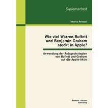 Wie Viel Warren Buffett Und Benjamin Graham Steckt in Apple? Anwendung Der Anlagestrategien Von Buffet..., Bachelor + Master Publishing