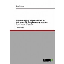 Internetbasiertes Viral Marketing Fur Grundungsunternehmen. Theorie Und Beispiele, Grin Publishing