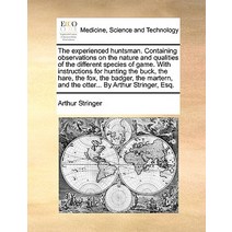 The Experienced Huntsman. Containing Observations on the Nature and Qualities of the Different Species..., Gale Ecco, Print Editions