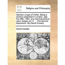 Samson a Type of Christ. Being a Sermon Preached in London July the 28th 1691 at a Morning-Lecture:..., Gale Ecco, Print Editions