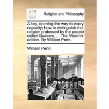 A Key Opening the Way to Every Capacity; How to Distinguish the Religion Professed by the People Call..., Gale Ecco, Print Editions