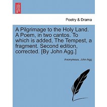 A Pilgrimage to the Holy Land. a Poem in Two Cantos. to Which Is Added the Tempest a Fragment. Seco..., British Library, Historical Print Editions