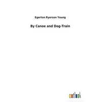 By Canoe and Dog-Train Hardcover, Salzwasser-Verlag Gmbh