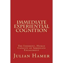 Immediate Experiential Cognition: The Inherent Human Capacity of Immediate Engagement Paperback, JulianHamer