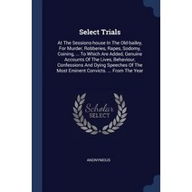 Select Trials: At the Sessions-House in the Old-Bailey for Murder Robberies Rapes Sodomy Coining ... to Which Are Added Genuin Paperback, Sagwan Press