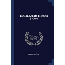 London and Its Teeming Toilers Paperback, Sagwan Press