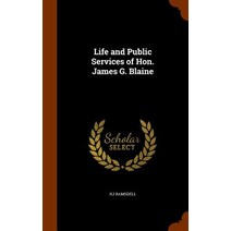 Life and Public Services of Hon. James G. Blaine Hardcover, Arkose Press