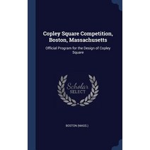 Copley Square Competition Boston Massachusetts: Official Program for the Design of Copley Square Hardcover, Sagwan Press