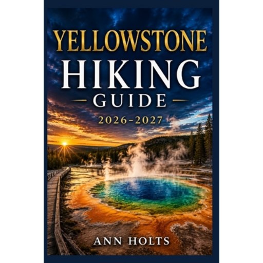 (영문도서)Yellowstone Hiking Guide 2026-2027: Best Trails, Beginner and Solo Hike Tips, Wa..., Paperback