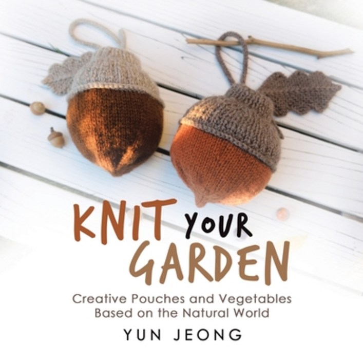 영문도서 Knit Your Garden Creative Pouches and Vegetables Based on the Natural World, Paperback, iUniverse, English, 9781663231918